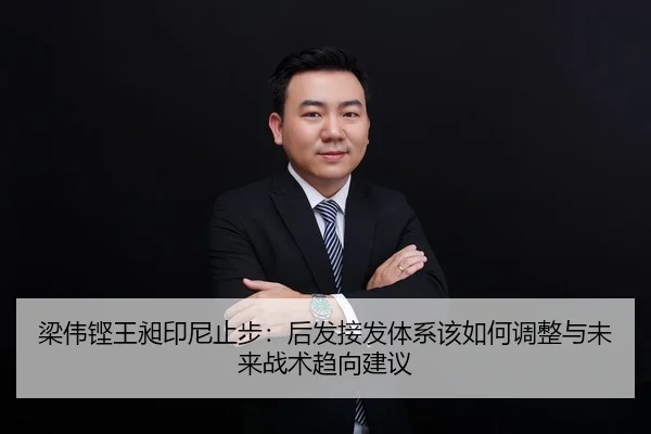 梁伟铿王昶印尼止步：后发接发体系该如何调整与未来战术趋向建议